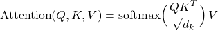 \[ \mathrm{Attention}(Q, K, V) = \mathrm{softmax} \Bigl( \frac{Q K^{T}}{\sqrt{d_k}} \Bigr) \,V \]